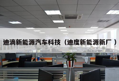 迪滴新能源汽車科技(迪度新能源新廠 )