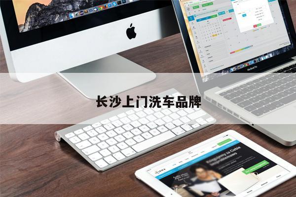 長(zhǎng)沙上門洗車品牌